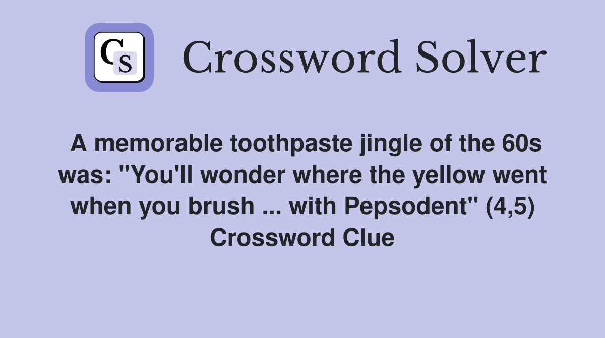 A memorable toothpaste jingle of the 60s was "You'll wonder where the